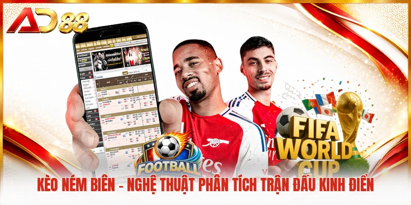 Kèo Ném Biên - Nghệ Thuật Phân Tích Trận Đấu Kinh Điển Kèo ném biên