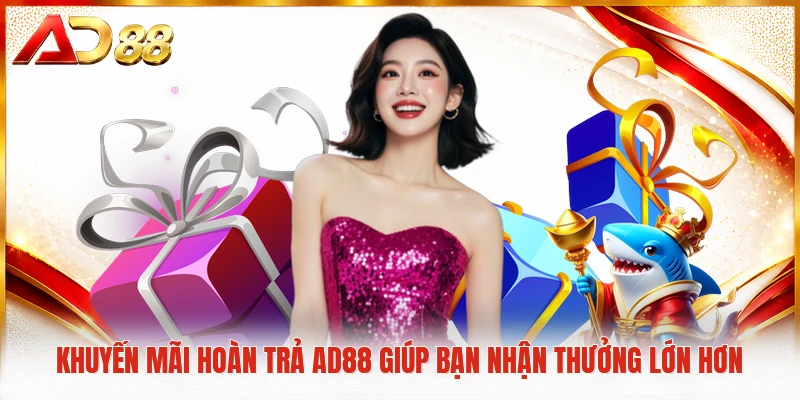 Khuyến Mãi Hoàn Trả AD88 Giúp Bạn Nhận Thưởng Lớn Hơn Khuyến mãi hoàn trả AD88